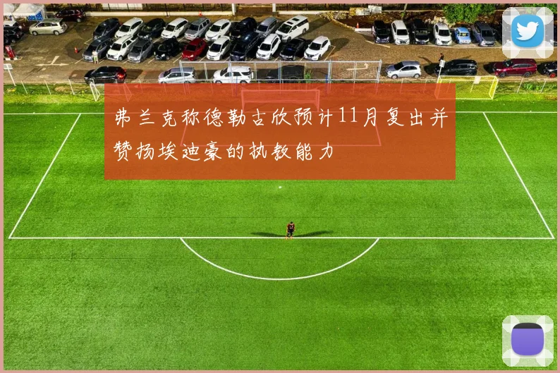 弗兰克称德勒古欣预计11月复出并赞扬埃迪豪的执教能力