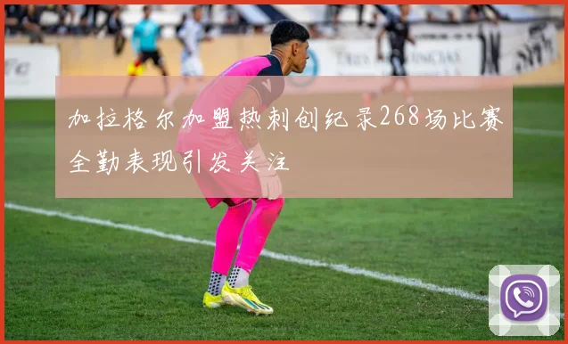 加拉格尔加盟热刺创纪录268场比赛全勤表现引发关注