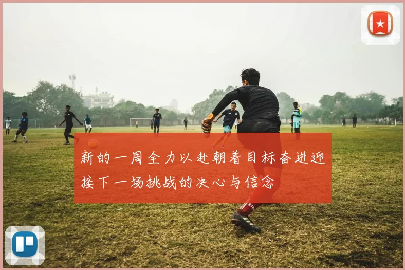 新的一周全力以赴朝着目标奋进迎接下一场挑战的决心与信念