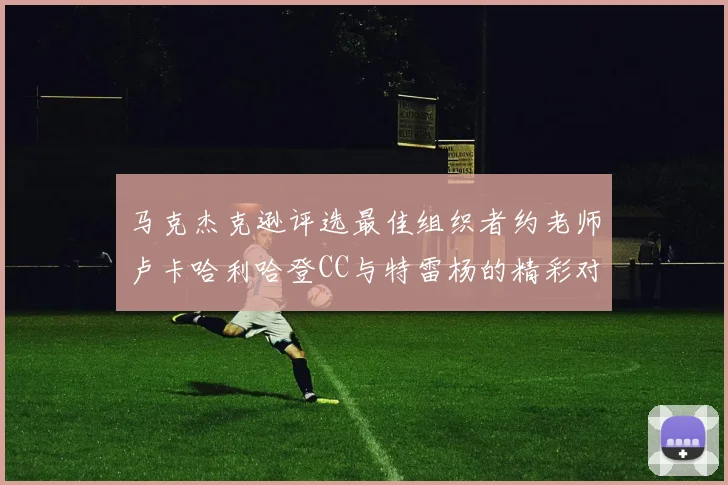 马克杰克逊评选最佳组织者约老师卢卡哈利哈登CC与特雷杨的精彩对比