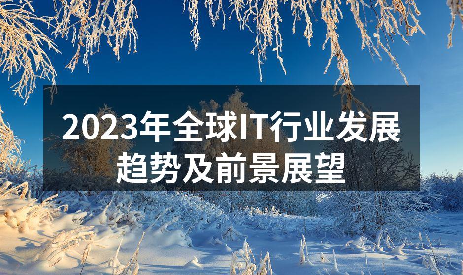 2023年全球IT行业发展趋势及前景展望
