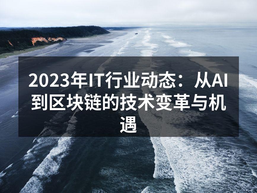 2023年IT行业动态：从AI到区块链的
